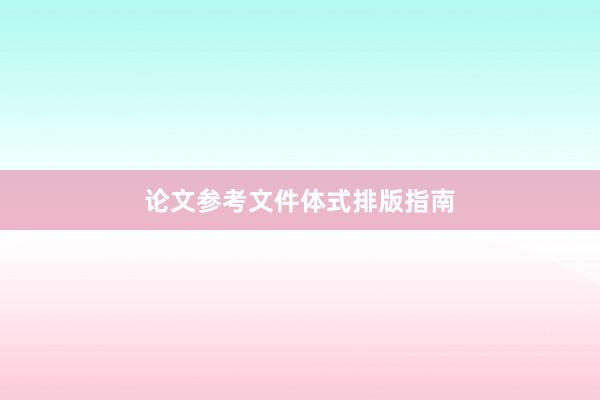 论文参考文件体式排版指南